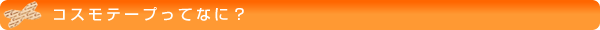 コスモテープとは？